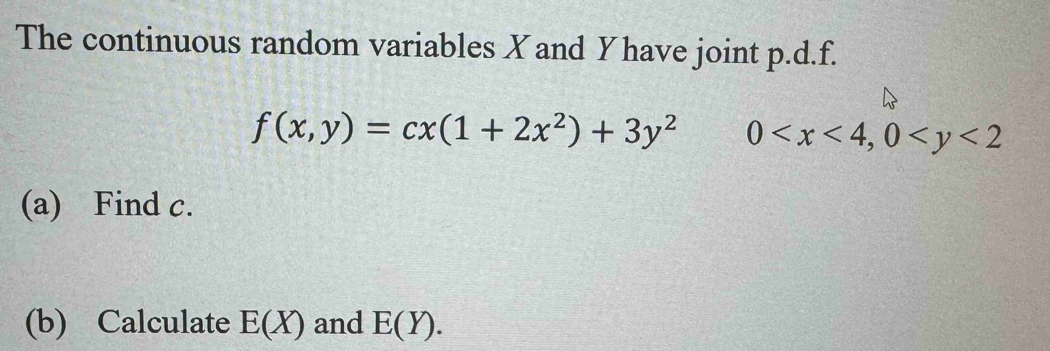 The continuous random variables X and Y have joint p.d.f. f(x, y)