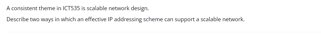 A consistent theme in ICT535 is scalable network design. Describe two ways