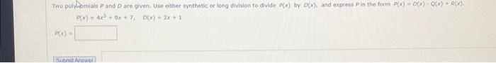 Two polyomials P and D are given. Use either synthetic or long