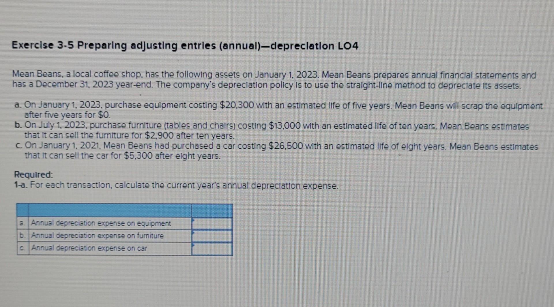 Exercise 3-5 Preparing adjusting entries (annual)-depreciation LO4 Mean Beans, a local coffee