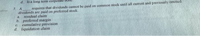 7. A d. Is a long term corporate requires that dividends cannot