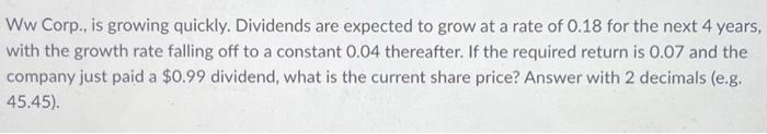 Ww Corp., is growing quickly. Dividends are expected to grow at a