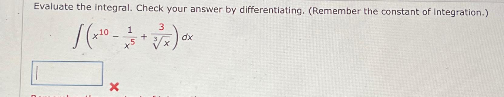 Evaluate the integral. Check your answer by differentiating. (Remember the constant of