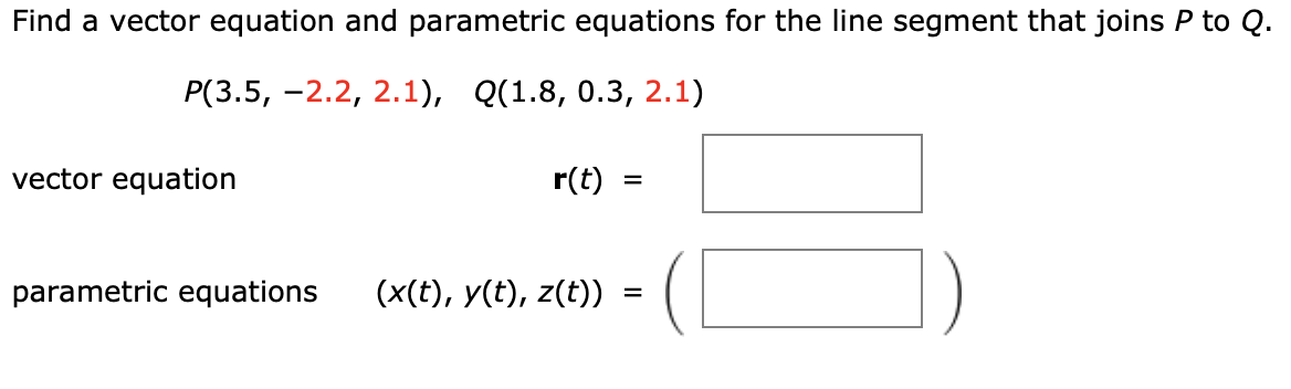 Find a vector equation and parametric equations for the line segment that