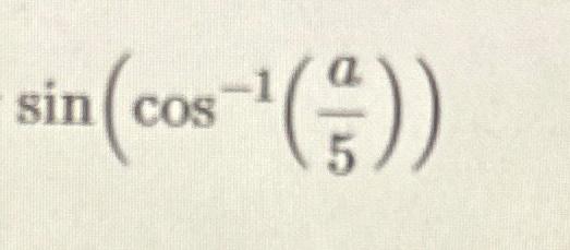 sin (cos-1 (+/-)) 5