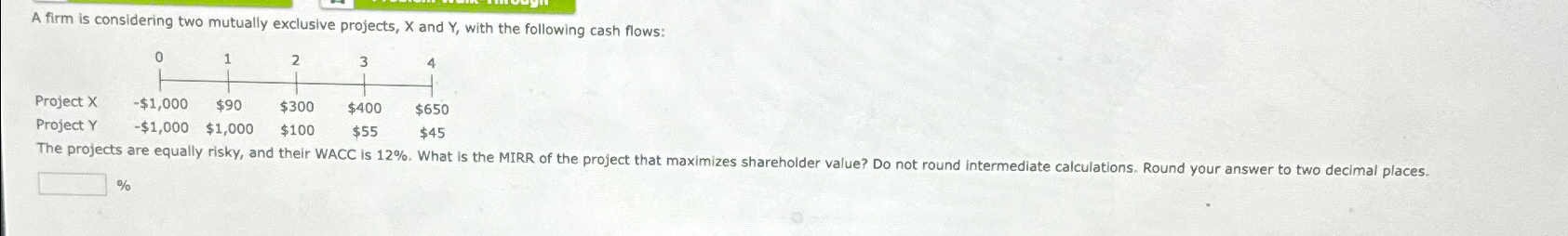 A firm is considering two mutually exclusive projects, X and Y, with