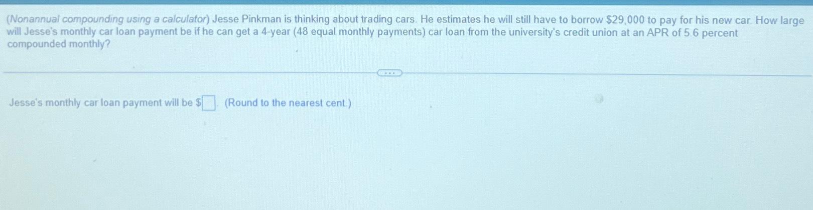 (Nonannual compounding using a calculator) Jesse Pinkman is thinking about trading cars.