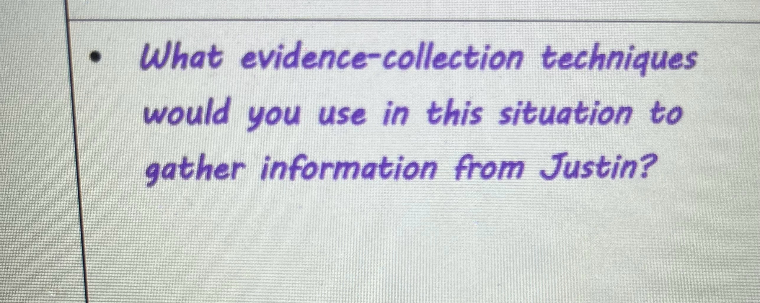 situation? . What evidence-collection techniques would you use in this situation to