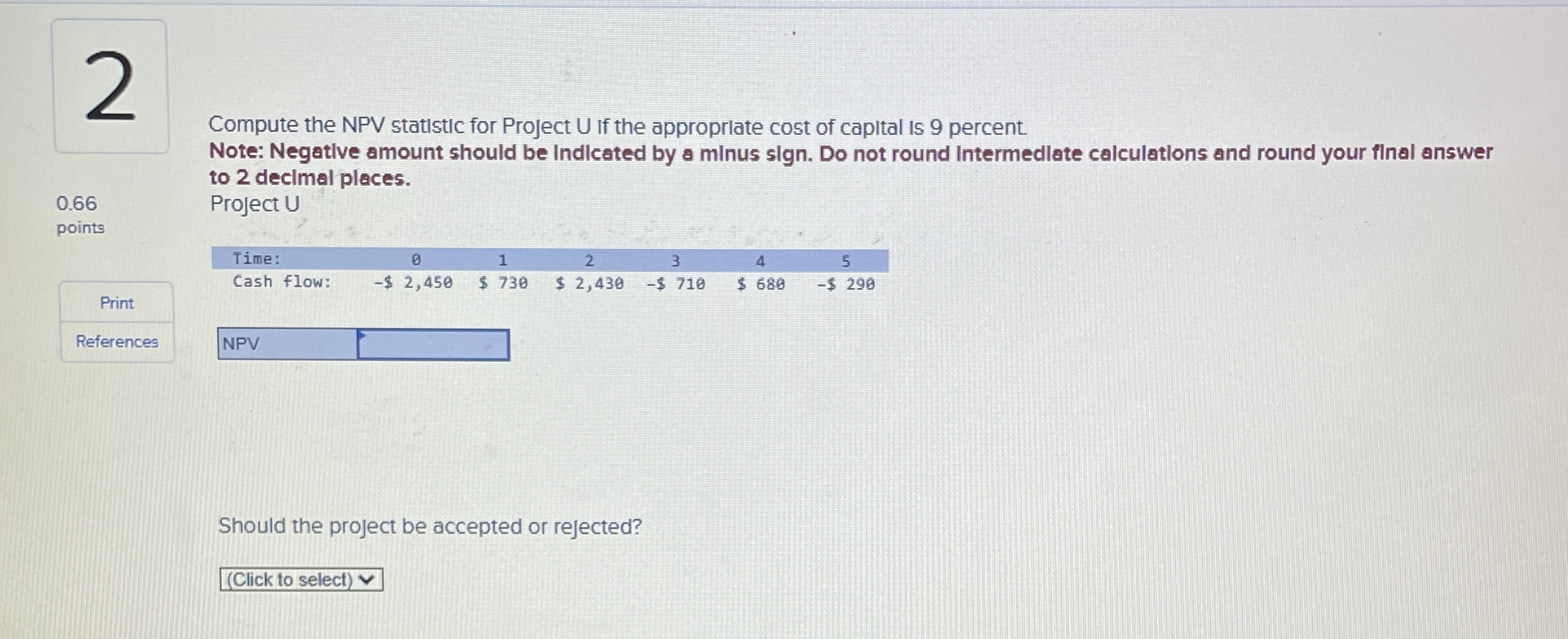 2 0.66 points Compute the NPV statistic for Project U if the