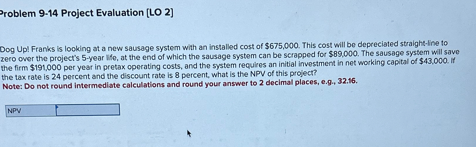 Problem 9-14 Project Evaluation [LO 2] Dog Up! Franks is looking at