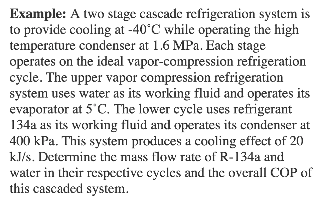 Example: A two stage cascade refrigeration system is to provide cooling at