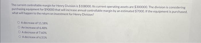 The current controllable margin for Henry Division is $108000. Its current operating