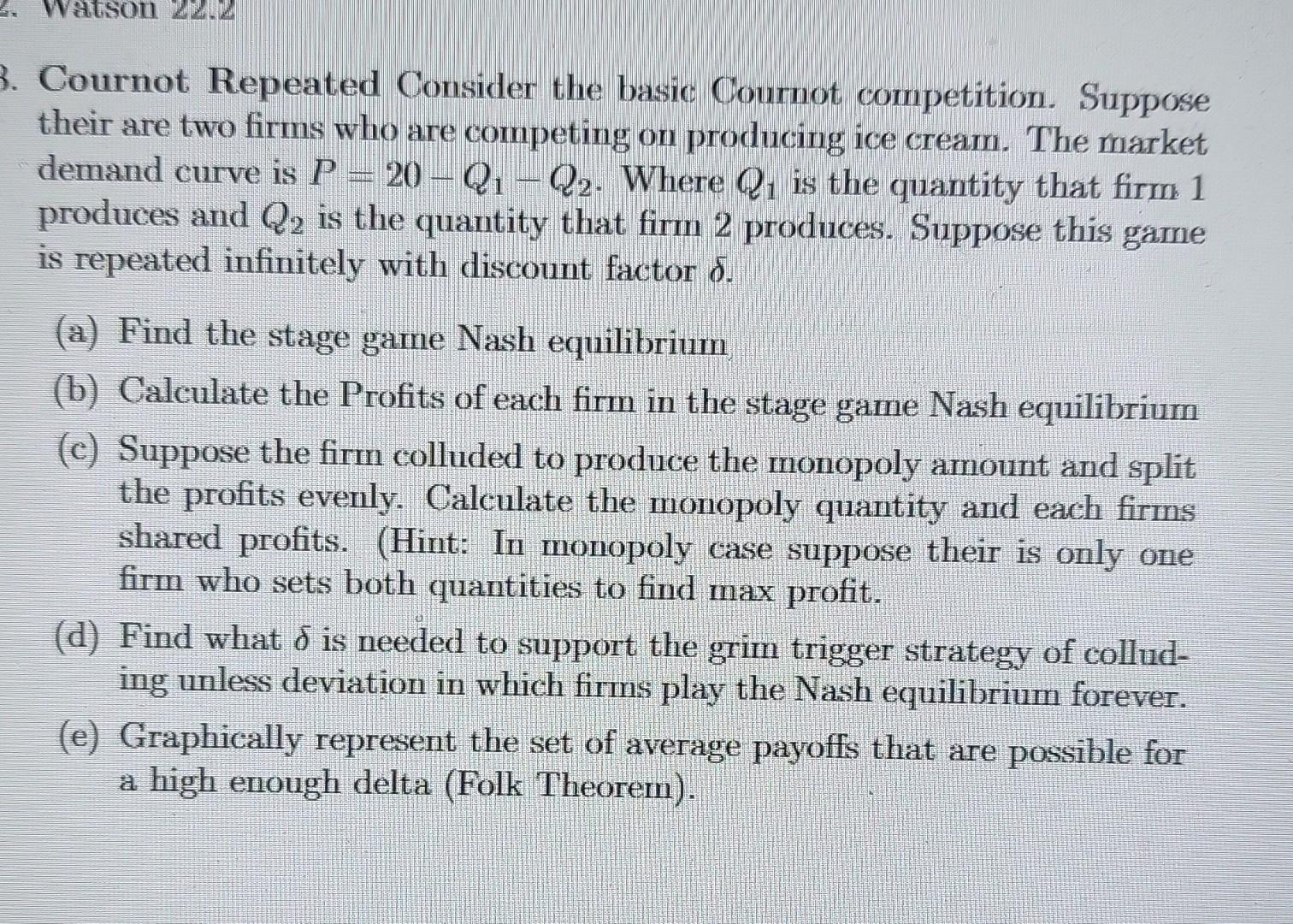 4. Watson 22.2 B. Cournot Repeated Consider the basic Cournot competition. Suppose