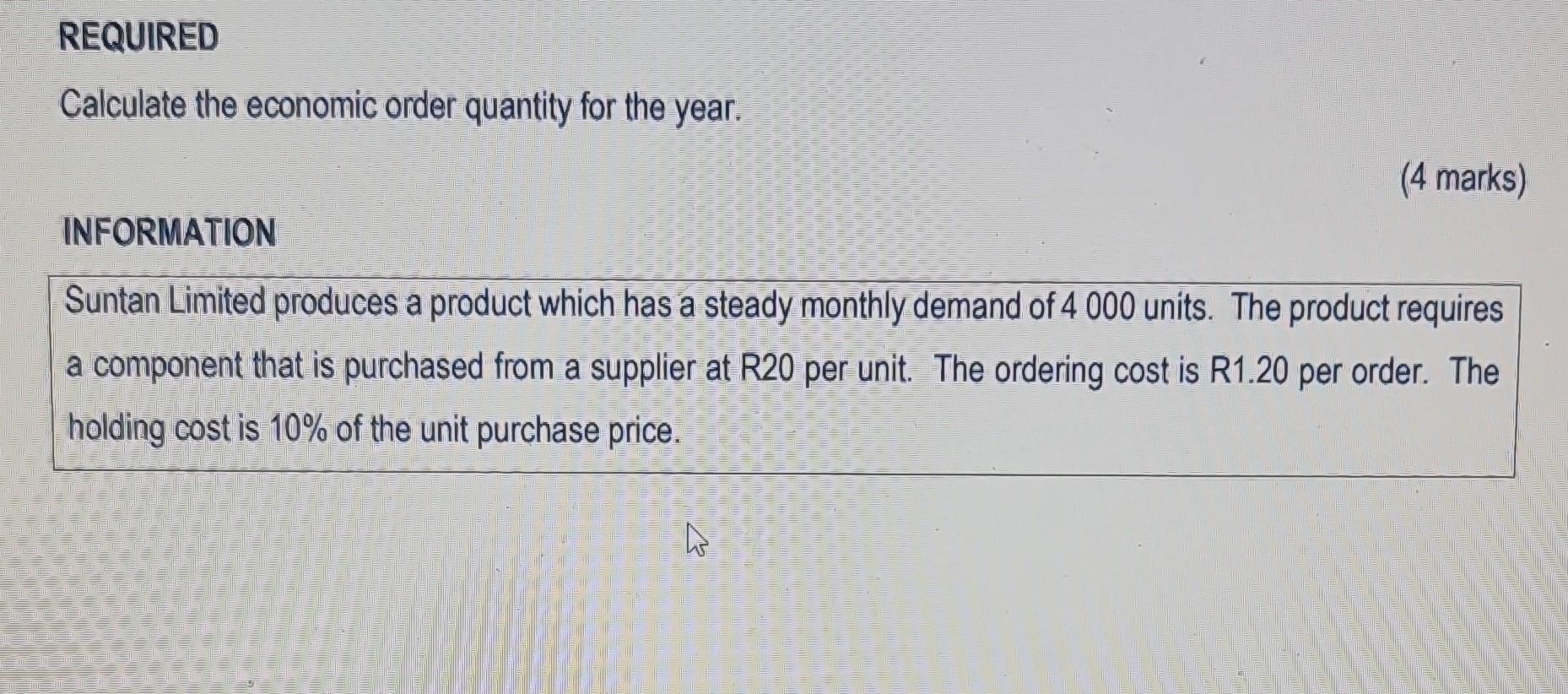 REQUIRED Calculate the economic order quantity for the year. (4 marks) INFORMATION