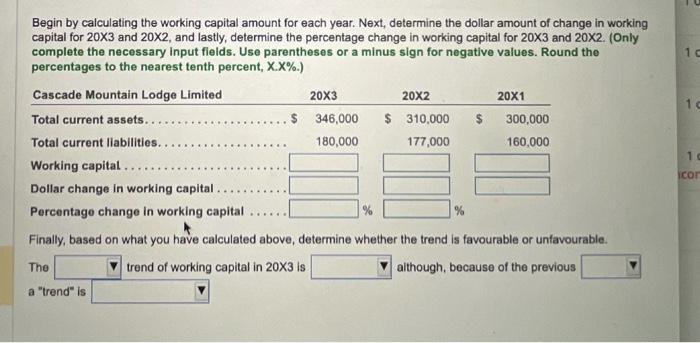 Begin by calculating the working capital amount for each year. Next, determine