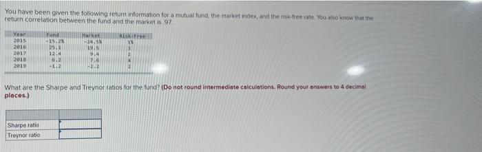 You have been given the following return information for a mutual fund,