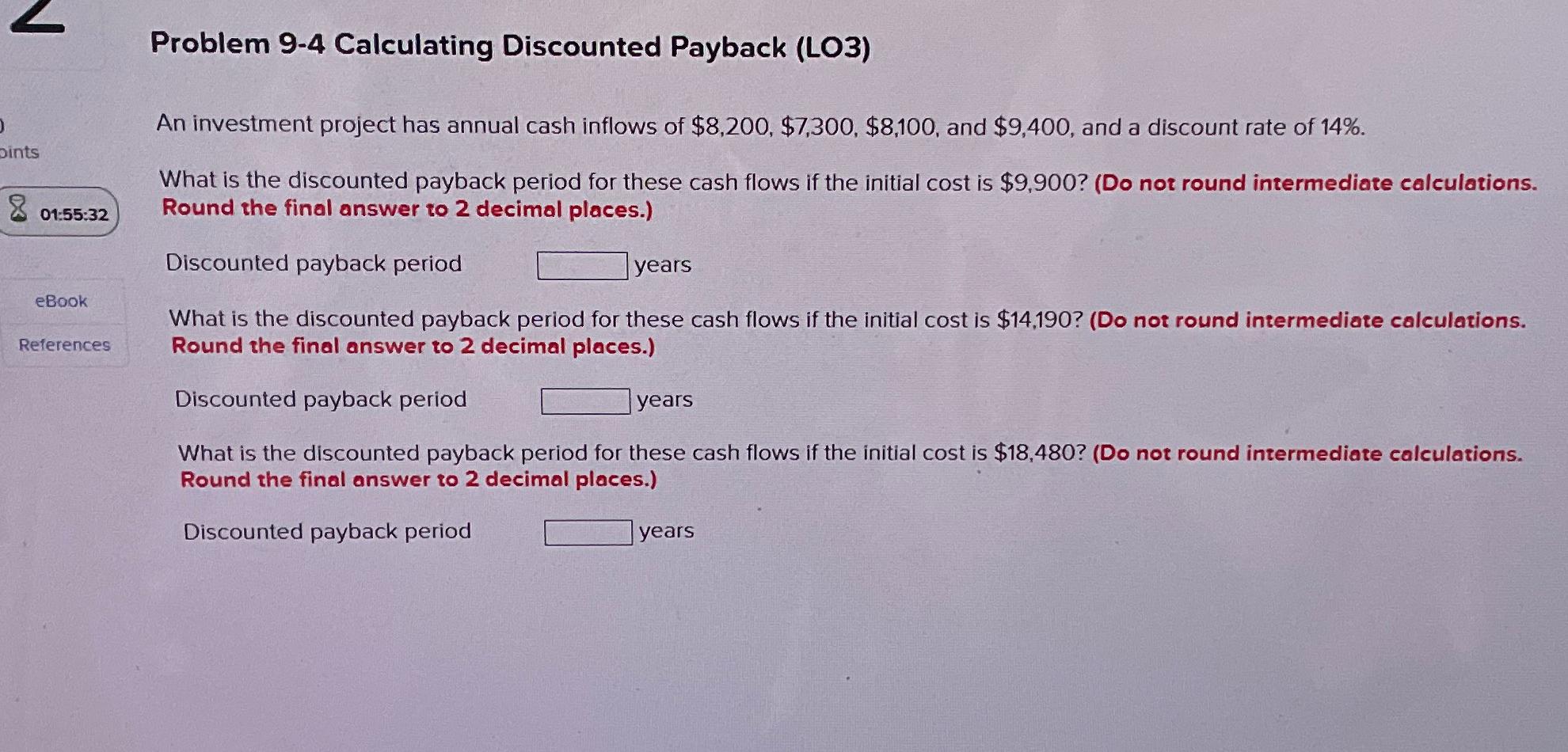 pints 01:55:32 eBook References Problem 9-4 Calculating Discounted Payback (LO3) An investment
