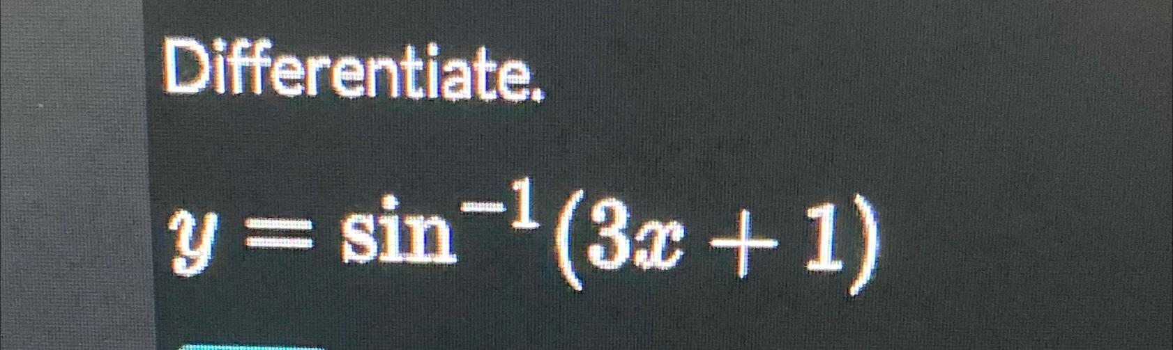 Differentiate. y = sin (3x+1)