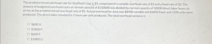The predetermined overhead rate for Sheffield Corp. is $5, comprised of a