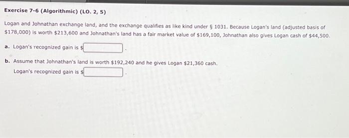 Exercise 7-6 (Algorithmic) (LO. 2, 5) Logan and Johnathan exchange land, and
