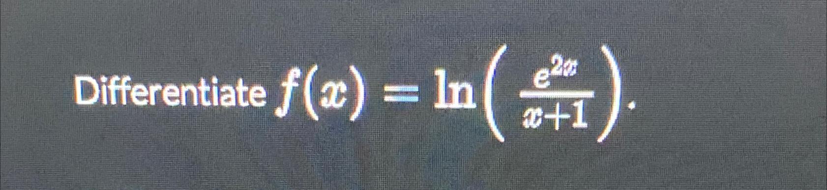 Differentiate f(x) = In f(x) = ln( 2 +1