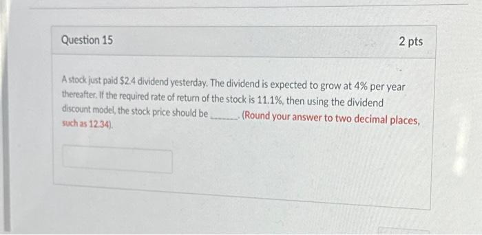 Question 15 2 pts A stock just paid $2.4 dividend yesterday. The