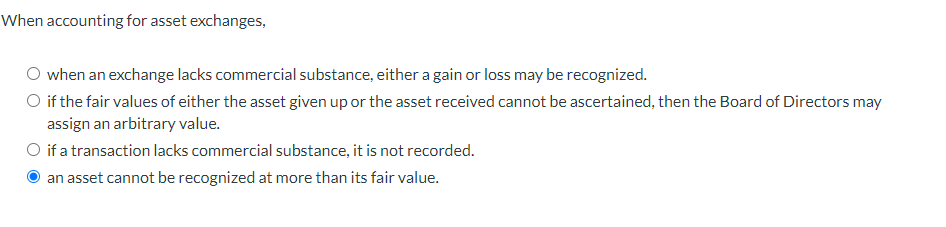 When accounting for asset exchanges, O when an exchange lacks commercial substance,