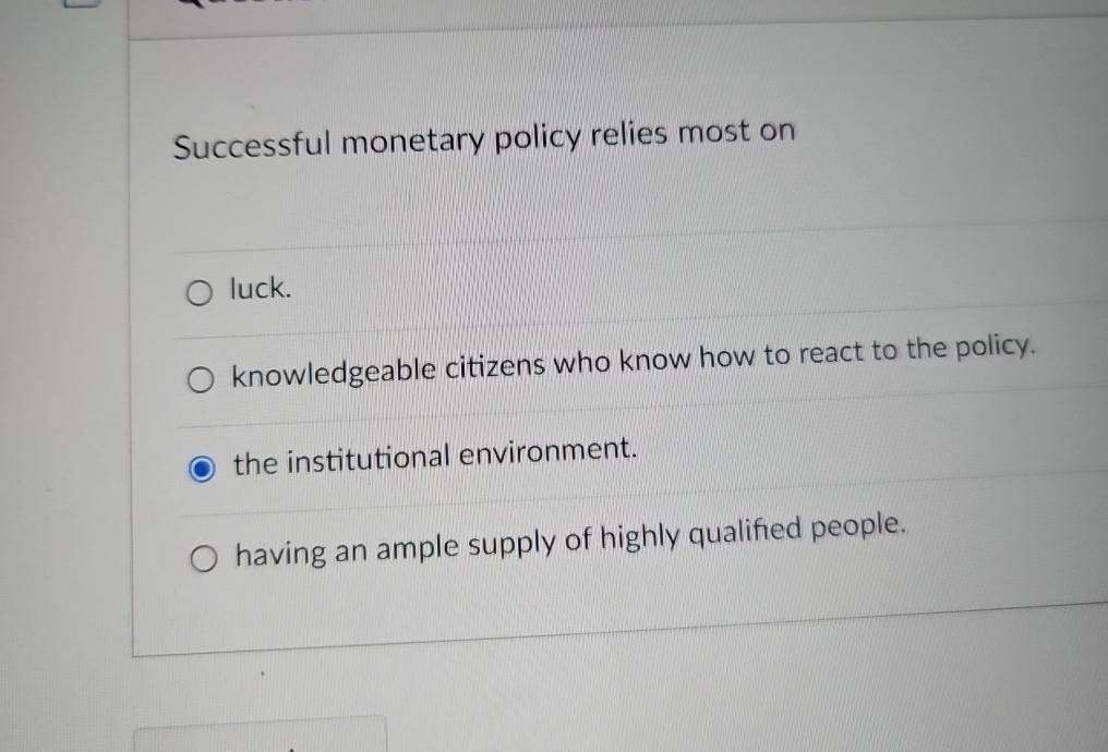 Successful monetary policy relies most on O luck. O knowledgeable citizens who