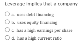 Leverage implies that a company a. uses debt financing b. uses equity