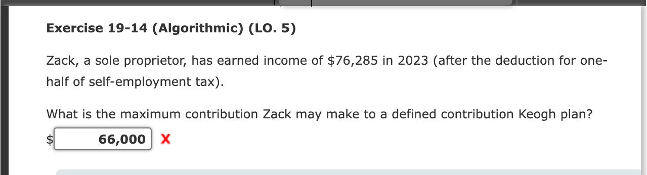 Exercise 19-14 (Algorithmic) (LO. 5) Zack, a sole proprietor, has earned income