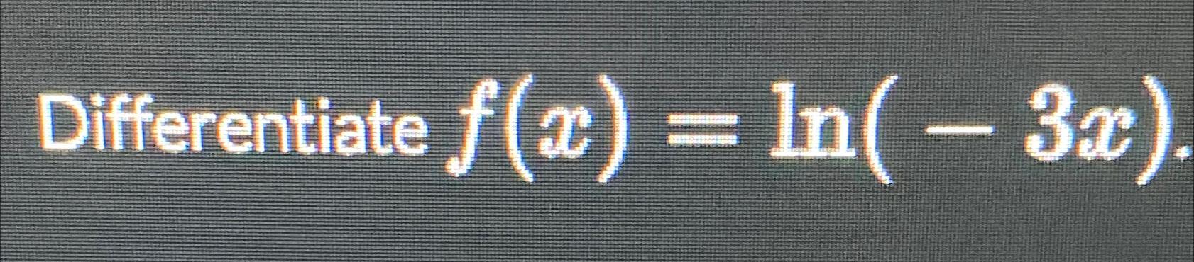 Differentiate f(x) = ln(- 3x).