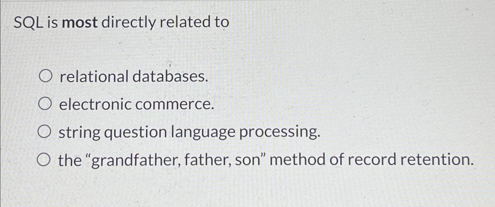 SQL is most directly related to O relational databases. electronic commerce. O
