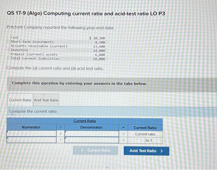 QS 17-9 (Algo) Computing current ratio and acid-test ratio LO P3 Pritchett
