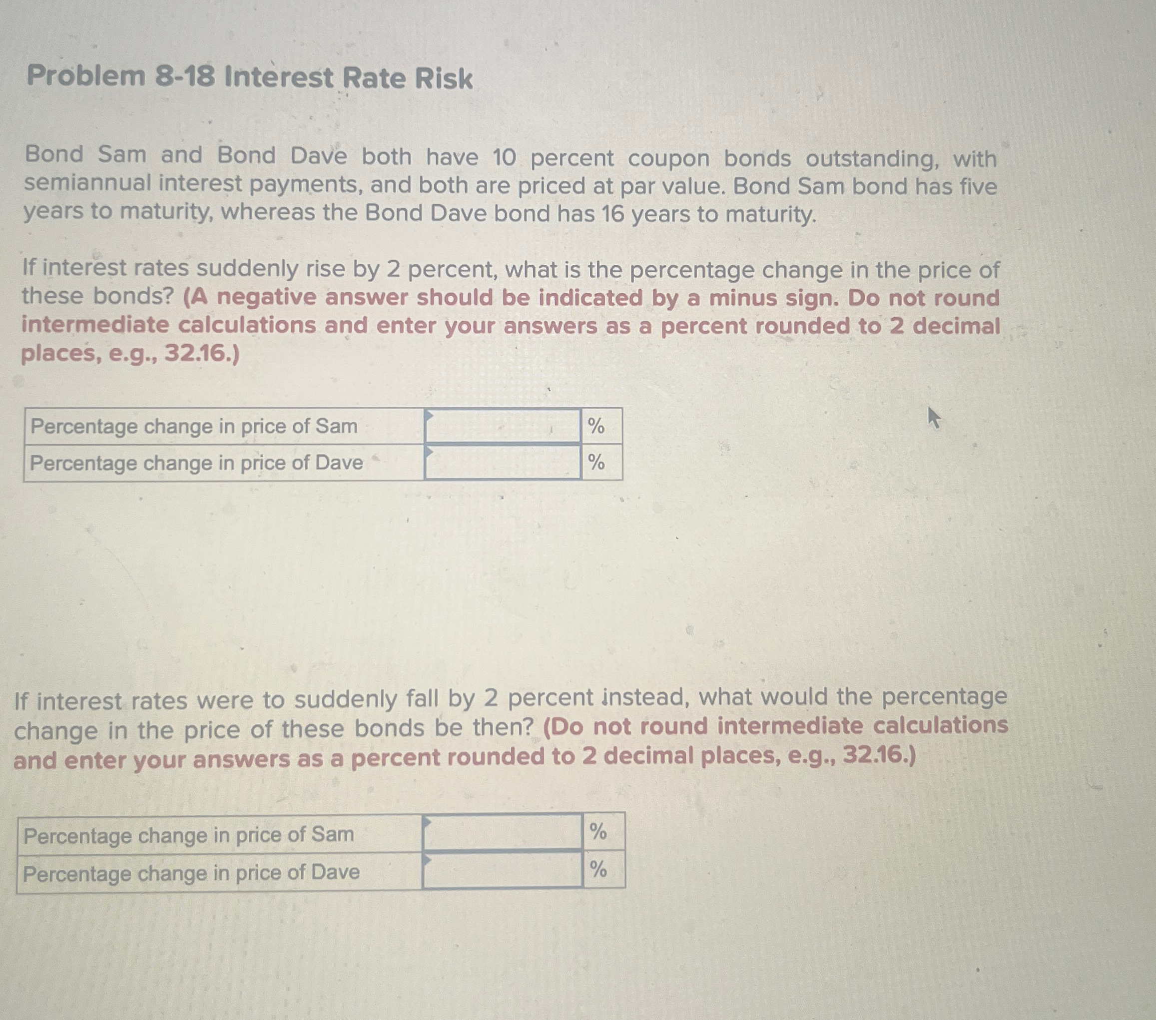Problem 8-18 Interest Rate Risk Bond Sam and Bond Dave both have