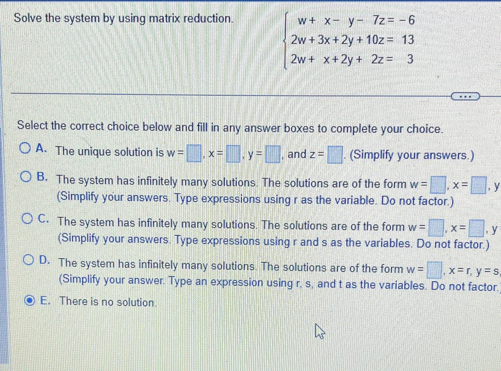 Solve the system by using matrix reduction. w+ xy- 7z = -6