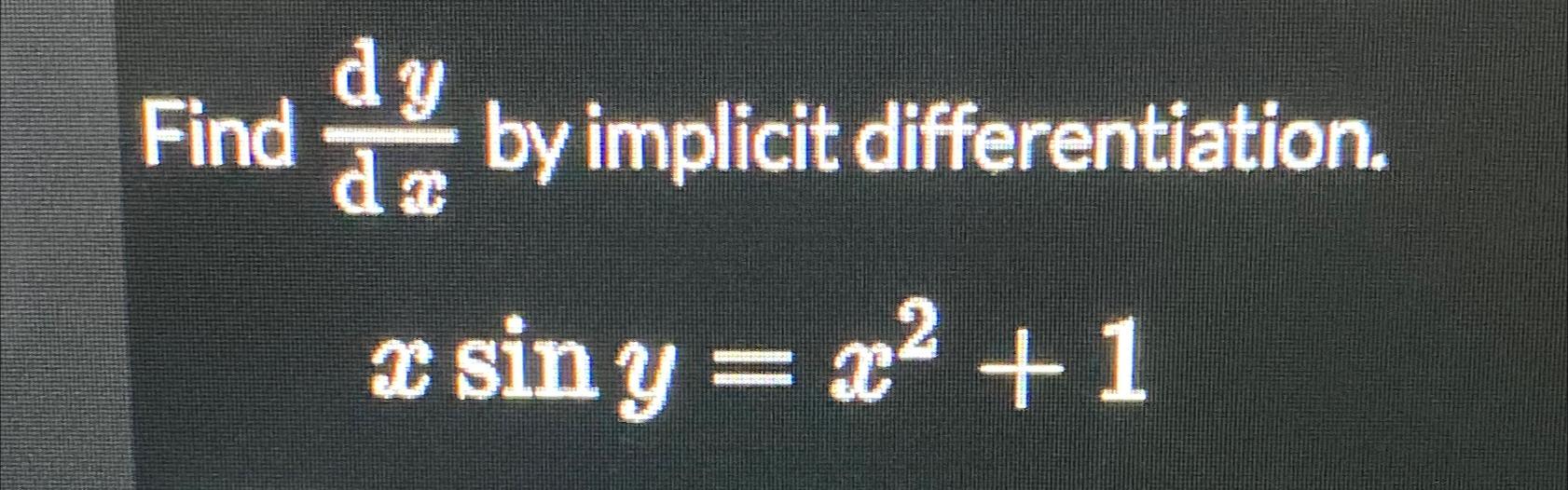 dy Find by implicit differentiation. da x sin y = x+1