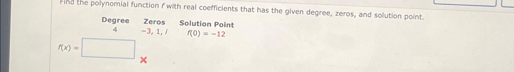 Find the polynomial function f with real coefficients that has the given