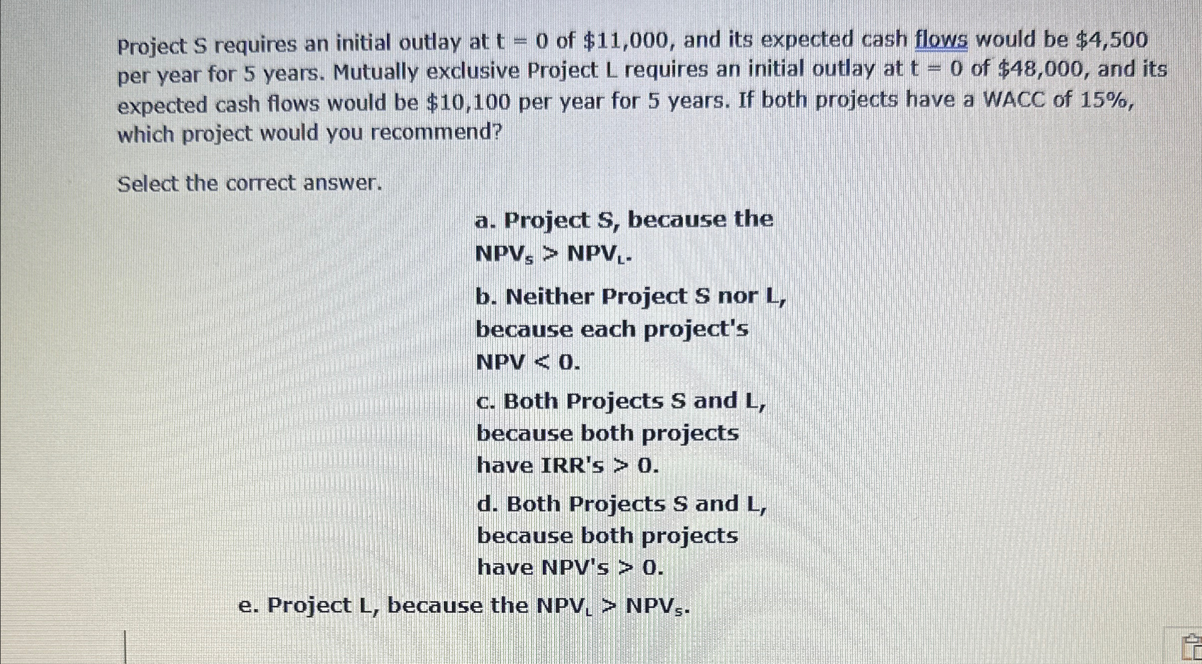Project S requires an initial outlay at t = 0 of $11,000,