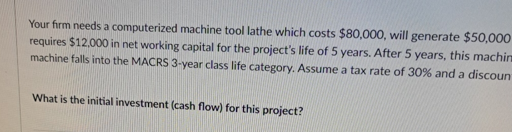 Your firm needs a computerized machine tool lathe which costs $80,000, will
