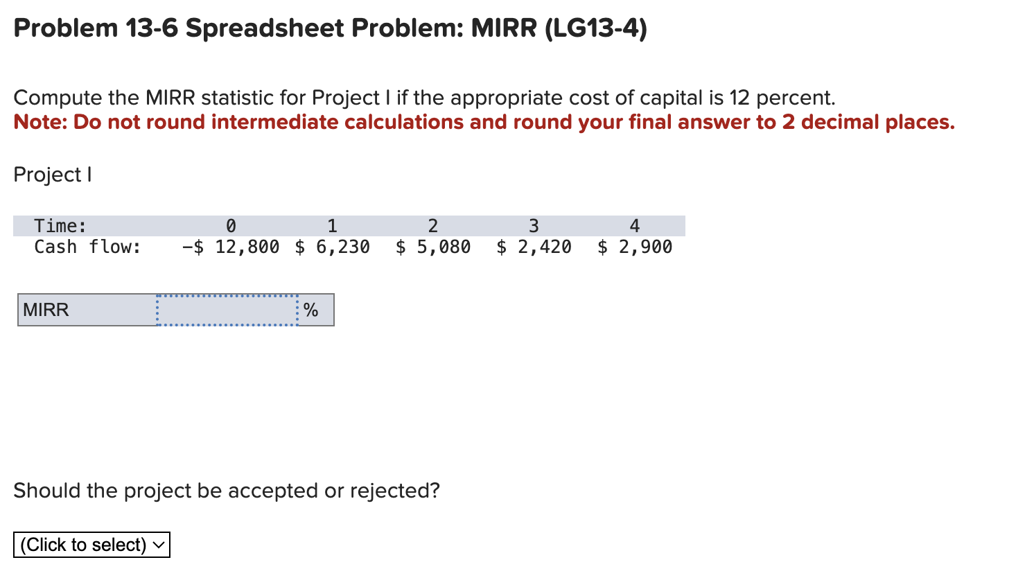 Problem 13-6 Spreadsheet Problem: MIRR (LG13-4) Compute the MIRR statistic for Project