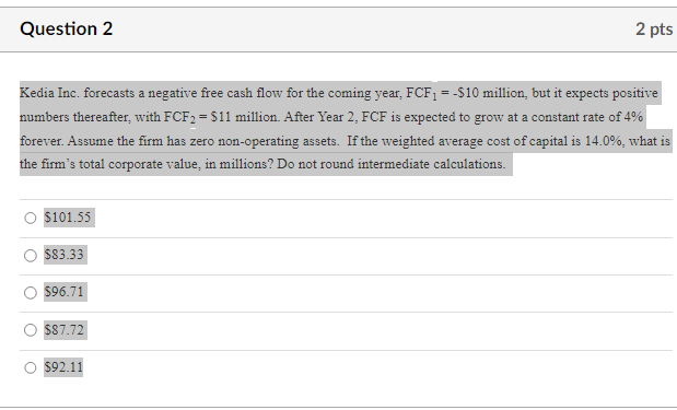 Question 2 2 pts Kedia Inc. forecasts a negative free cash flow
