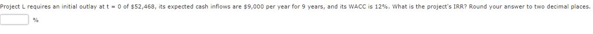 Project L requires an initial outlay at t = 0 of $52,468,