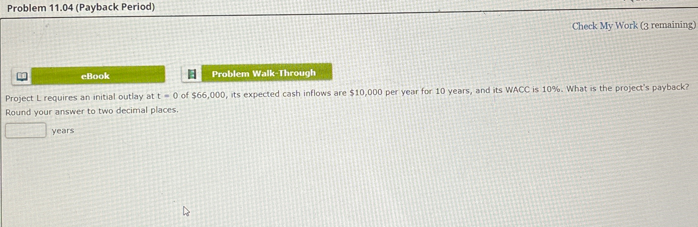 Problem 11.04 (Payback Period) Problem Walk-Through Check My Work (3 remaining) Project
