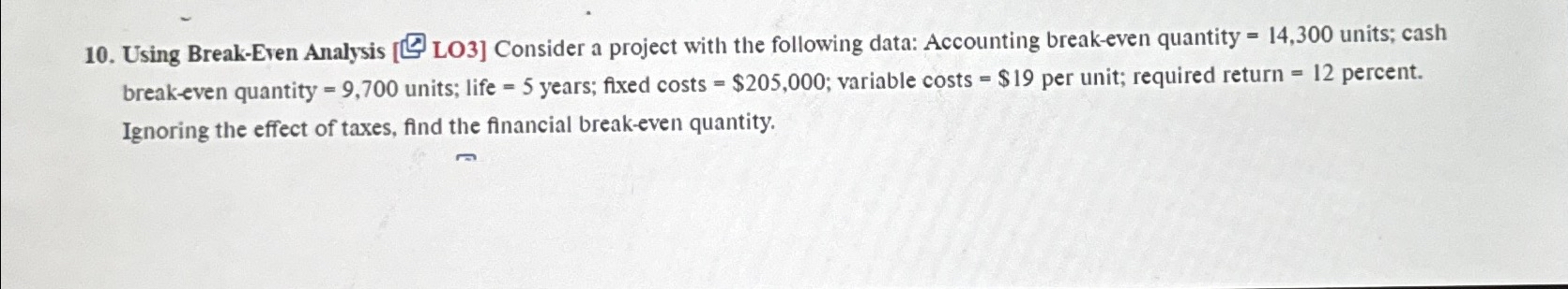 = 10. Using Break-Even Analysis [LO3] Consider a project with the following