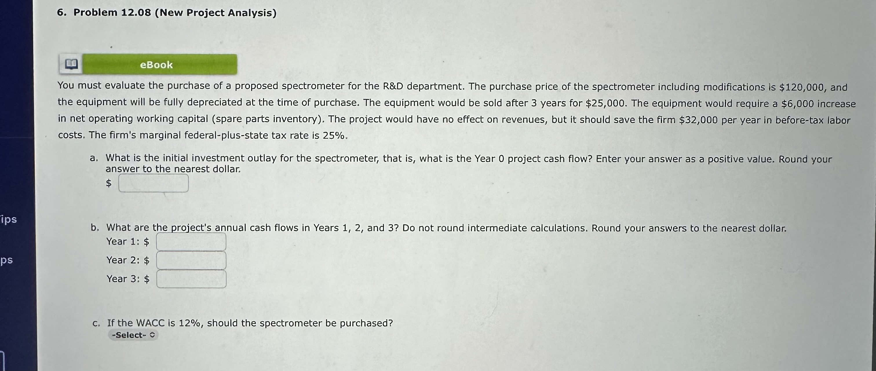 Tips ps 6. Problem 12.08 (New Project Analysis) eBook You must evaluate