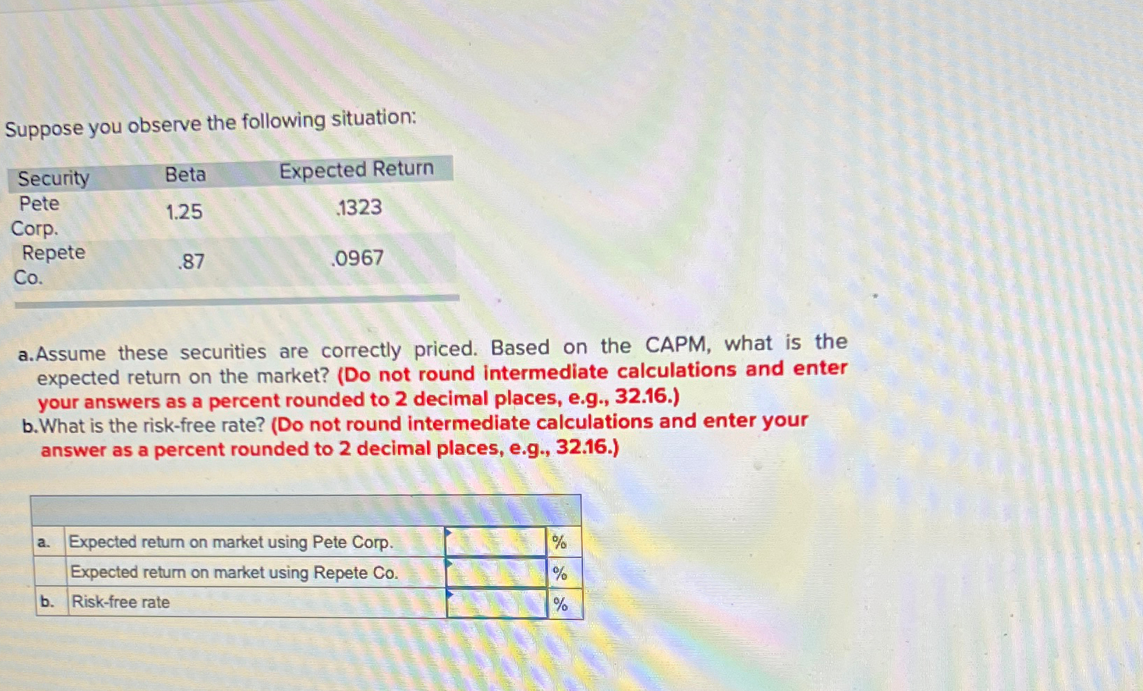Suppose you observe the following situation: Security Beta Expected Return Pete 1.25