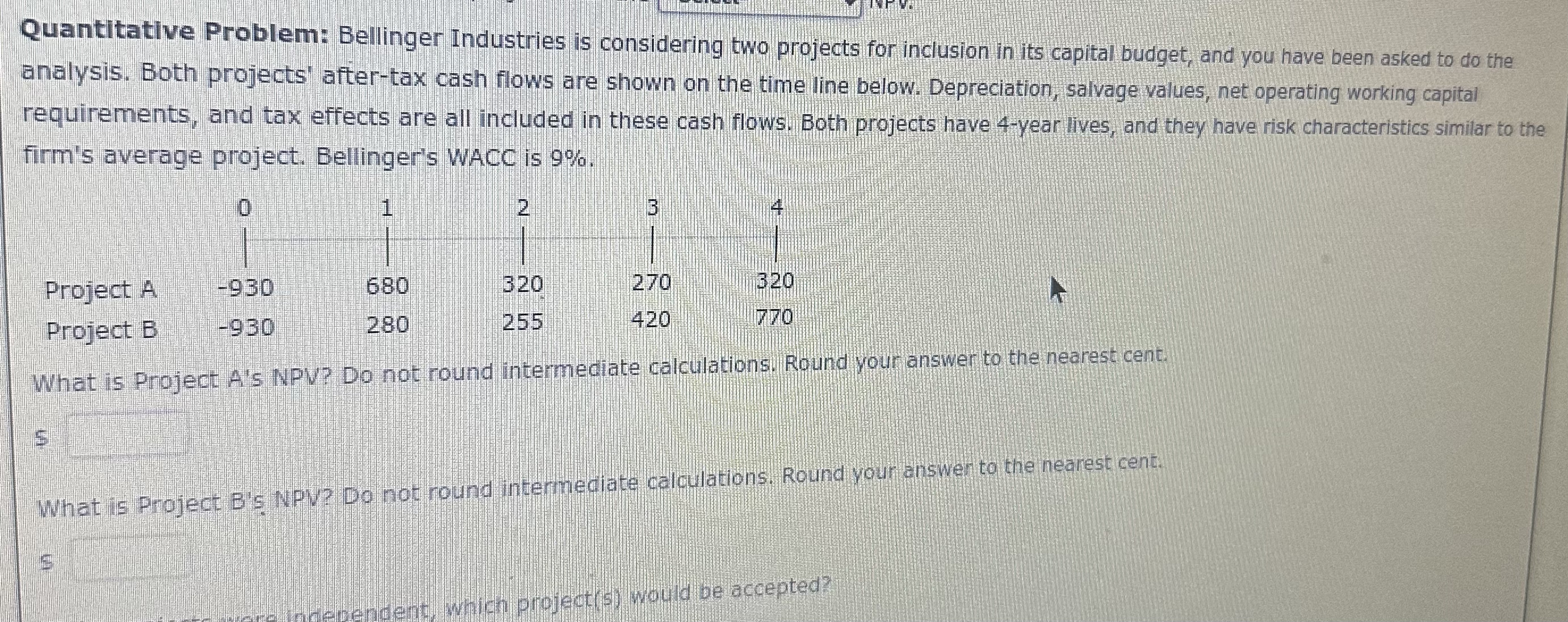 Quantitative Problem: Bellinger Industries is considering two projects for inclusion in its