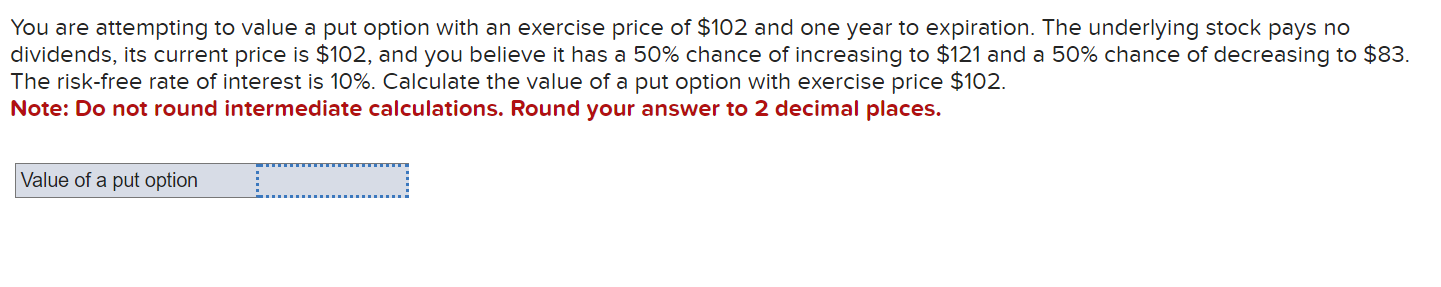 You are attempting to value a put option with an exercise price