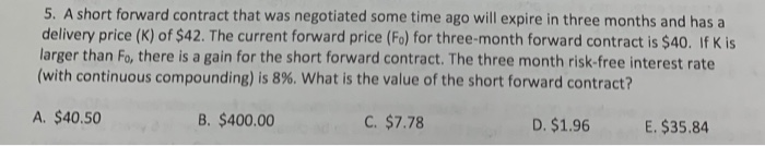 5. A short forward contract that was negotiated some time ago will