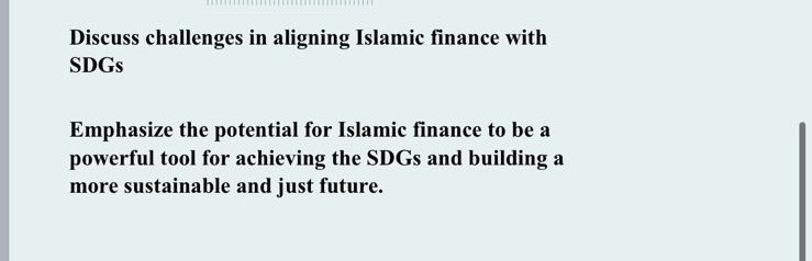 Discuss challenges in aligning Islamic finance with SDGs Emphasize the potential for